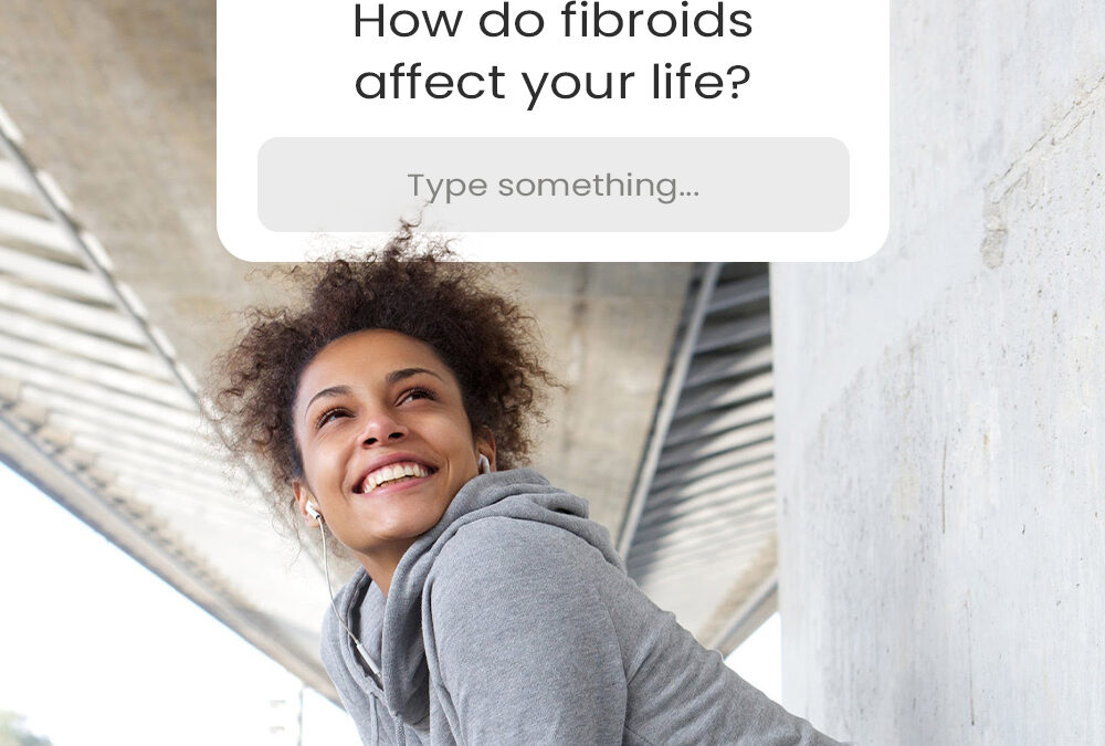 How do fibroids affect your life?