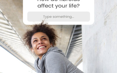 How do fibroids affect your life?