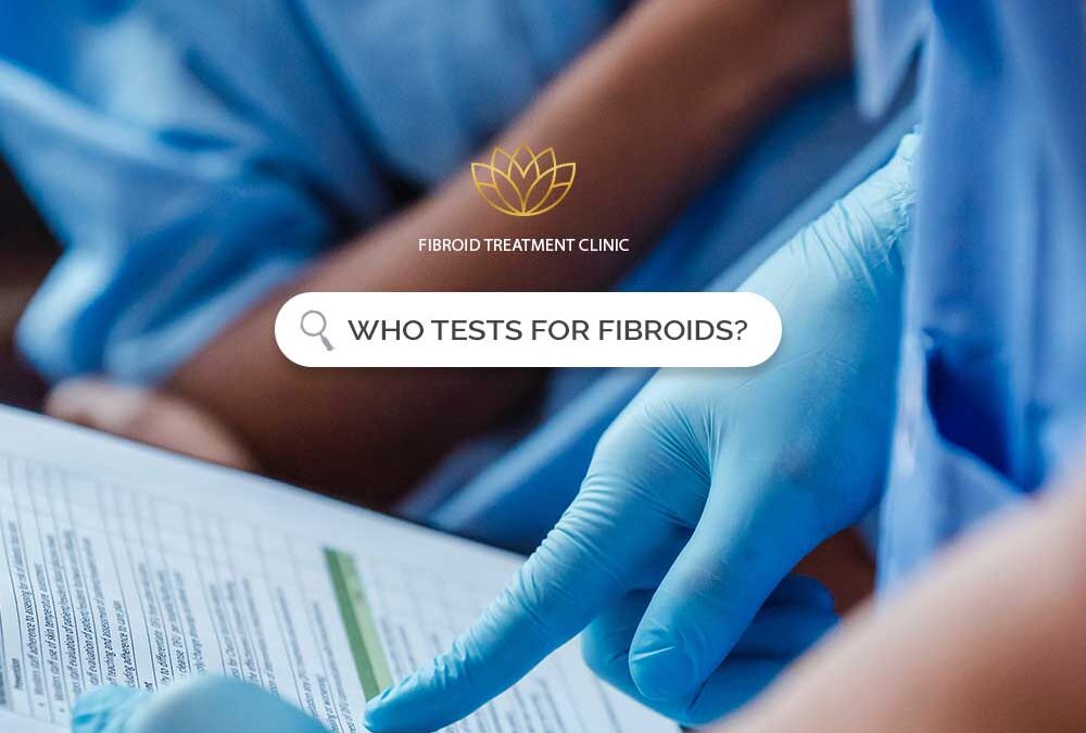 Who tests for fibroids?